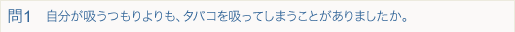自分が吸うつもりよりも、タバコを吸ってしまうことがありましたか。